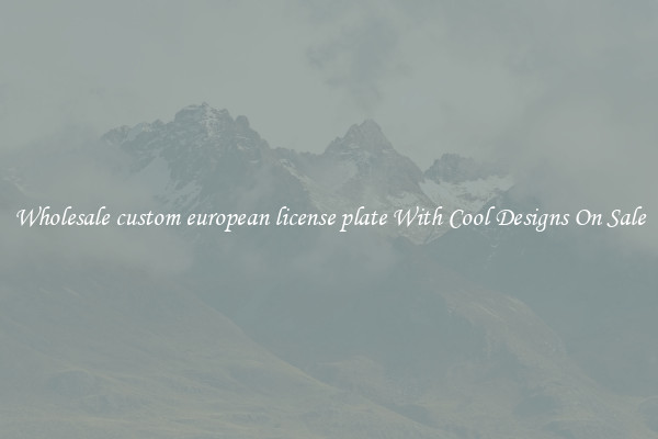 Wholesale custom european license plate With Cool Designs On Sale