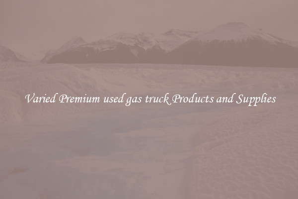 Varied Premium used gas truck Products and Supplies