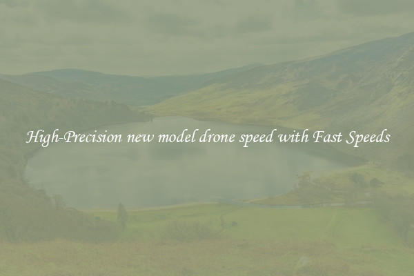 High-Precision new model drone speed with Fast Speeds