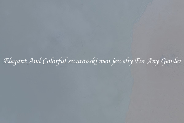 Elegant And Colorful swarovski men jewelry For Any Gender