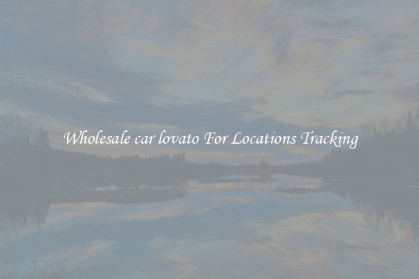 Wholesale car lovato For Locations Tracking