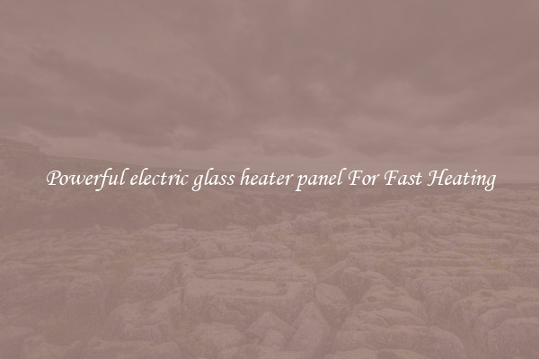 Powerful electric glass heater panel For Fast Heating