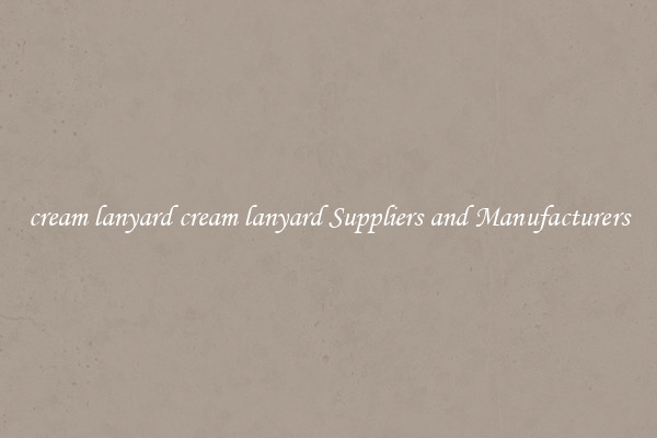 cream lanyard cream lanyard Suppliers and Manufacturers