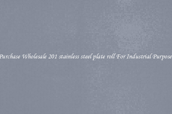 Purchase Wholesale 201 stainless steel plate roll For Industrial Purposes